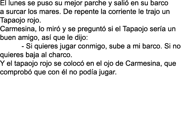 El lunes se puso su mejor parche y sali en su barco a surcar los mares. De repente la corriente le trajo un Tapaojo ...