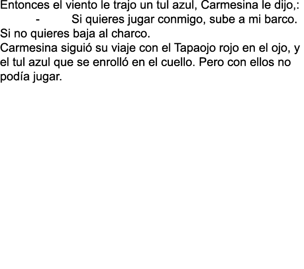 Entonces el viento le trajo un tul azul, Carmesina le dijo,: Si quieres jugar conmigo, sube a mi barco. Si no quieres...
