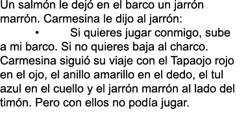 Un salm n le dej en el barco un jarr n marr n. Carmesina le dijo al jarr n: • Si quieres jugar conmigo, sube a mi ba...