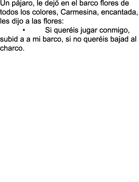 Un p jaro, le dej en el barco flores de todos los colores, Carmesina, encantada, les dijo a las flores: • Si quer is...