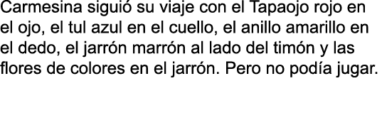 Carmesina sigui su viaje con el Tapaojo rojo en el ojo, el tul azul en el cuello, el anillo amarillo en el dedo, el ...