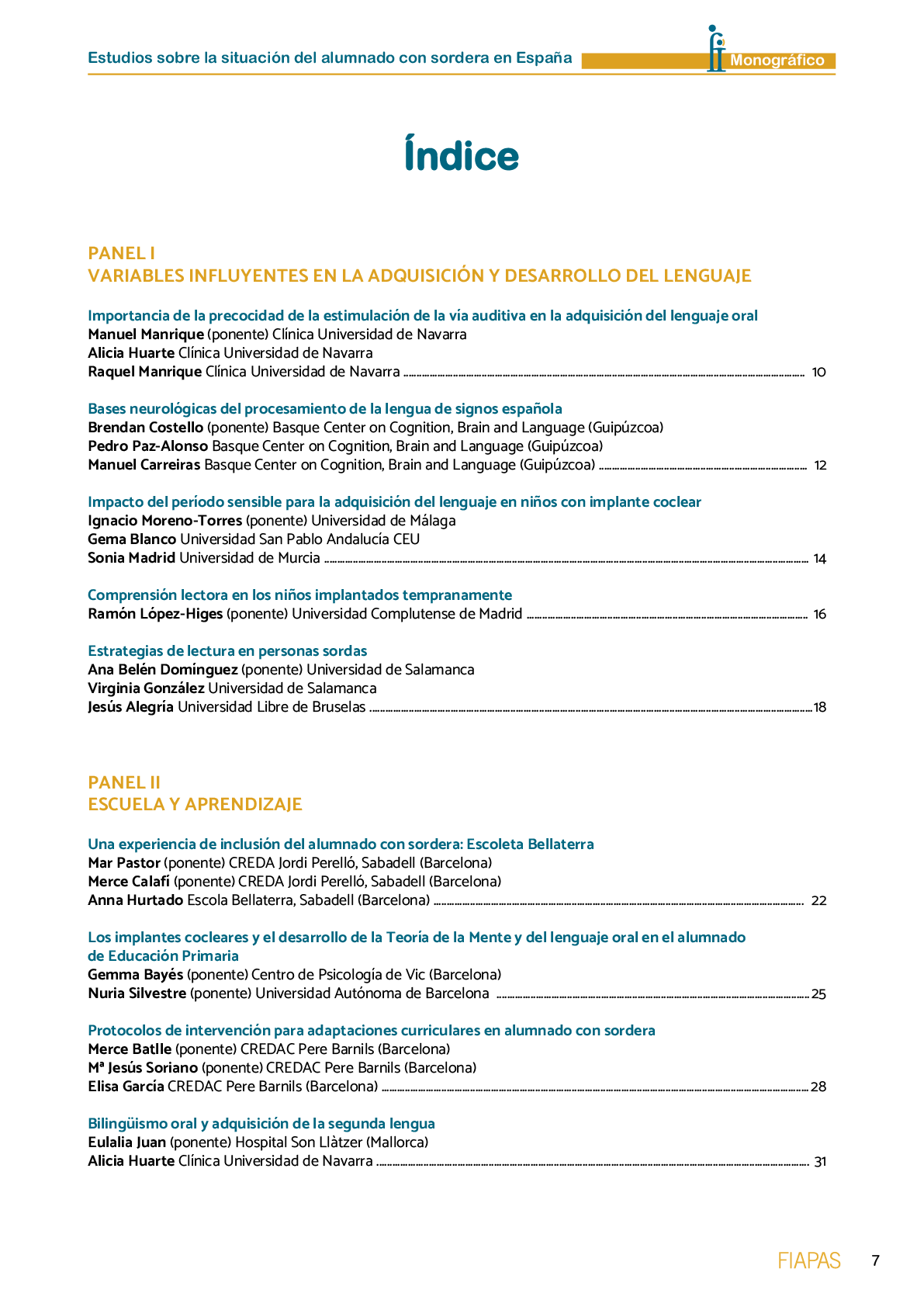 La II Jornada Cient fica de Reflexi n Educativa celebrada en Madrid  el 25 y 26 de noviembre de 2016  como una de las acciones desarrolladas por FIAPAS en el Marco del Convenio de Colaboraci n con el Ministerio de Educaci n  Cultura y Deporte y Fundaci n ONCE logr  reunir  de forma excepcional en Espa a  a investigadores nacionales de reconocido prestigio con el objetivo de conocer los resultados de sus estudios sobre la situaci n del alumnado con sordera  pudiendo obtener  a partir de datos y evidencias cient ficas  conclusiones que permitan el dise o de pol ticas educativas acordes con la realidad del alumnado con sordera   FIAPAS recoge en este Monografico  15 estudios y experiencias recientes  presentadas por expertos  realizadas en Espa a en relaci n con la educaci n  habilitaci n  recursos de accesibilidad  y preparaci n profesional de los ni os  ni as y j venes con sordera  As  mismo  se presentaron 4 comunicaciones de las Oficinas de Atenci n a la Discapacidad de las Universidades de Burgos  Universidad de Valencia  Universidad Complutense de Madrid y Universidad Pontificia de Comilla