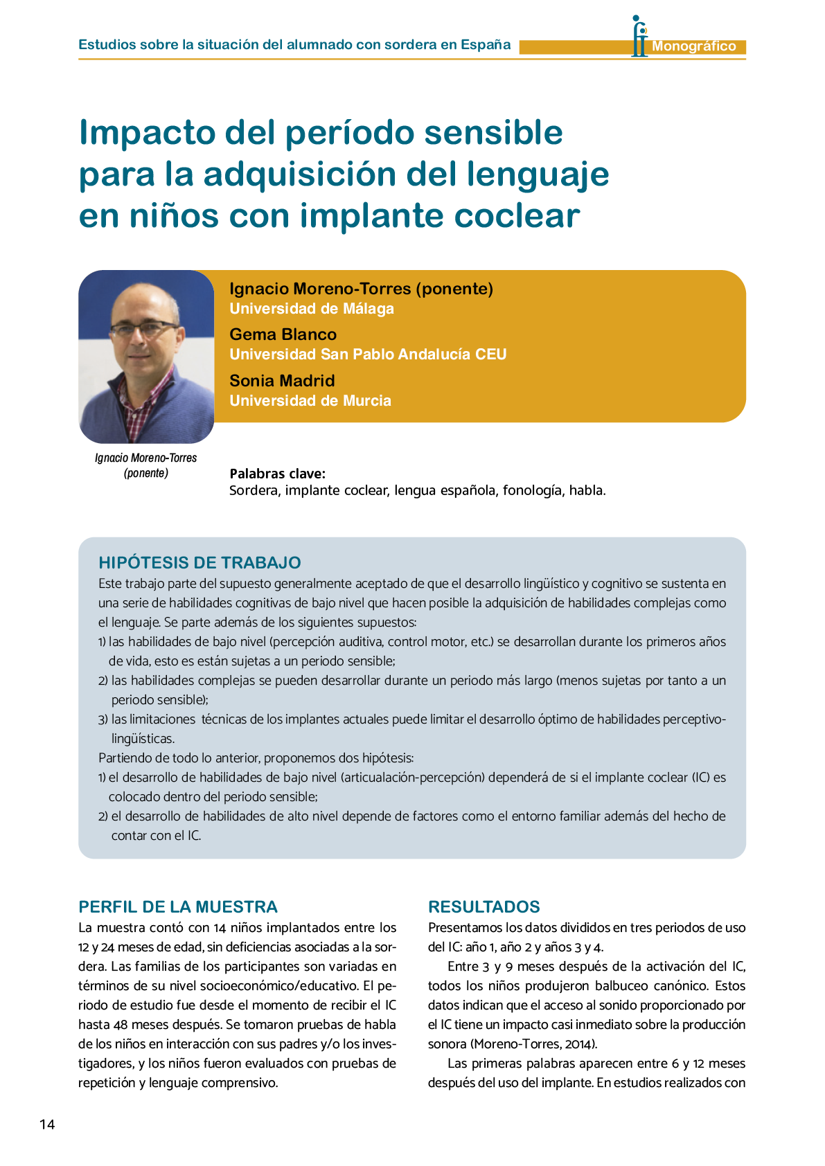 La II Jornada Cient fica de Reflexi n Educativa celebrada en Madrid  el 25 y 26 de noviembre de 2016  como una de las acciones desarrolladas por FIAPAS en el Marco del Convenio de Colaboraci n con el Ministerio de Educaci n  Cultura y Deporte y Fundaci n ONCE logr  reunir  de forma excepcional en Espa a  a investigadores nacionales de reconocido prestigio con el objetivo de conocer los resultados de sus estudios sobre la situaci n del alumnado con sordera  pudiendo obtener  a partir de datos y evidencias cient ficas  conclusiones que permitan el dise o de pol ticas educativas acordes con la realidad del alumnado con sordera   FIAPAS recoge en este Monografico  15 estudios y experiencias recientes  presentadas por expertos  realizadas en Espa a en relaci n con la educaci n  habilitaci n  recursos de accesibilidad  y preparaci n profesional de los ni os  ni as y j venes con sordera  As  mismo  se presentaron 4 comunicaciones de las Oficinas de Atenci n a la Discapacidad de las Universidades de Burgos  Universidad de Valencia  Universidad Complutense de Madrid y Universidad Pontificia de Comilla