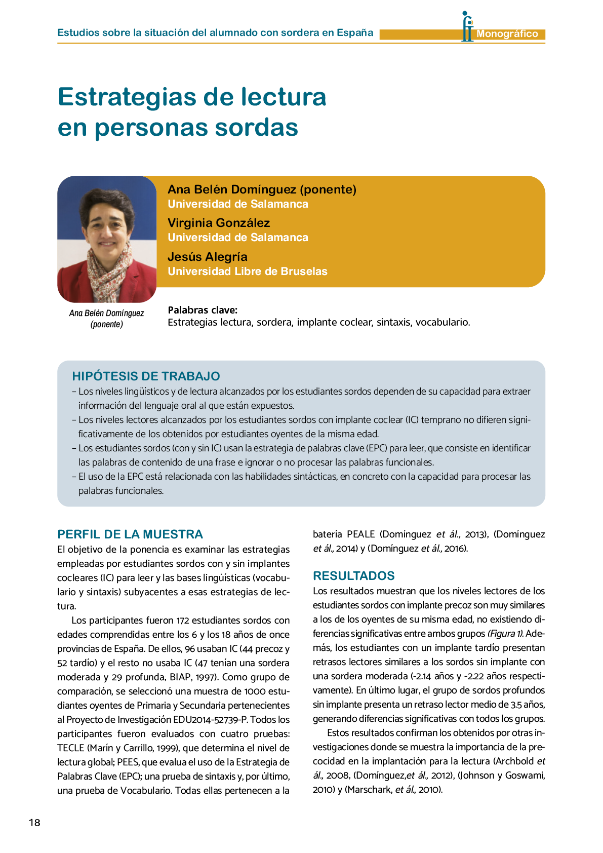 La II Jornada Cient fica de Reflexi n Educativa celebrada en Madrid  el 25 y 26 de noviembre de 2016  como una de las acciones desarrolladas por FIAPAS en el Marco del Convenio de Colaboraci n con el Ministerio de Educaci n  Cultura y Deporte y Fundaci n ONCE logr  reunir  de forma excepcional en Espa a  a investigadores nacionales de reconocido prestigio con el objetivo de conocer los resultados de sus estudios sobre la situaci n del alumnado con sordera  pudiendo obtener  a partir de datos y evidencias cient ficas  conclusiones que permitan el dise o de pol ticas educativas acordes con la realidad del alumnado con sordera   FIAPAS recoge en este Monografico  15 estudios y experiencias recientes  presentadas por expertos  realizadas en Espa a en relaci n con la educaci n  habilitaci n  recursos de accesibilidad  y preparaci n profesional de los ni os  ni as y j venes con sordera  As  mismo  se presentaron 4 comunicaciones de las Oficinas de Atenci n a la Discapacidad de las Universidades de Burgos  Universidad de Valencia  Universidad Complutense de Madrid y Universidad Pontificia de Comilla