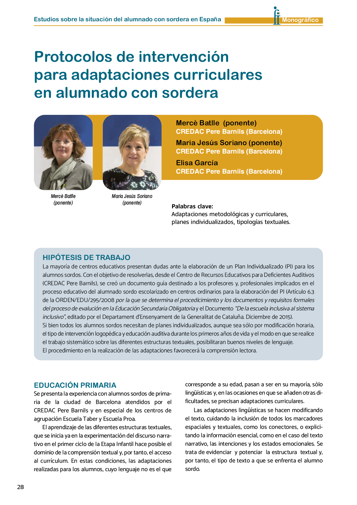 La II Jornada Cient fica de Reflexi n Educativa celebrada en Madrid  el 25 y 26 de noviembre de 2016  como una de las acciones desarrolladas por FIAPAS en el Marco del Convenio de Colaboraci n con el Ministerio de Educaci n  Cultura y Deporte y Fundaci n ONCE logr  reunir  de forma excepcional en Espa a  a investigadores nacionales de reconocido prestigio con el objetivo de conocer los resultados de sus estudios sobre la situaci n del alumnado con sordera  pudiendo obtener  a partir de datos y evidencias cient ficas  conclusiones que permitan el dise o de pol ticas educativas acordes con la realidad del alumnado con sordera   FIAPAS recoge en este Monografico  15 estudios y experiencias recientes  presentadas por expertos  realizadas en Espa a en relaci n con la educaci n  habilitaci n  recursos de accesibilidad  y preparaci n profesional de los ni os  ni as y j venes con sordera  As  mismo  se presentaron 4 comunicaciones de las Oficinas de Atenci n a la Discapacidad de las Universidades de Burgos  Universidad de Valencia  Universidad Complutense de Madrid y Universidad Pontificia de Comilla