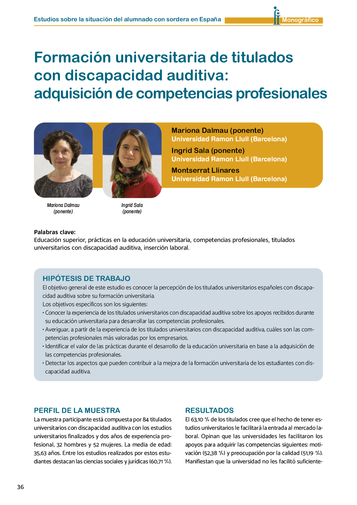 La II Jornada Cient fica de Reflexi n Educativa celebrada en Madrid  el 25 y 26 de noviembre de 2016  como una de las acciones desarrolladas por FIAPAS en el Marco del Convenio de Colaboraci n con el Ministerio de Educaci n  Cultura y Deporte y Fundaci n ONCE logr  reunir  de forma excepcional en Espa a  a investigadores nacionales de reconocido prestigio con el objetivo de conocer los resultados de sus estudios sobre la situaci n del alumnado con sordera  pudiendo obtener  a partir de datos y evidencias cient ficas  conclusiones que permitan el dise o de pol ticas educativas acordes con la realidad del alumnado con sordera   FIAPAS recoge en este Monografico  15 estudios y experiencias recientes  presentadas por expertos  realizadas en Espa a en relaci n con la educaci n  habilitaci n  recursos de accesibilidad  y preparaci n profesional de los ni os  ni as y j venes con sordera  As  mismo  se presentaron 4 comunicaciones de las Oficinas de Atenci n a la Discapacidad de las Universidades de Burgos  Universidad de Valencia  Universidad Complutense de Madrid y Universidad Pontificia de Comilla