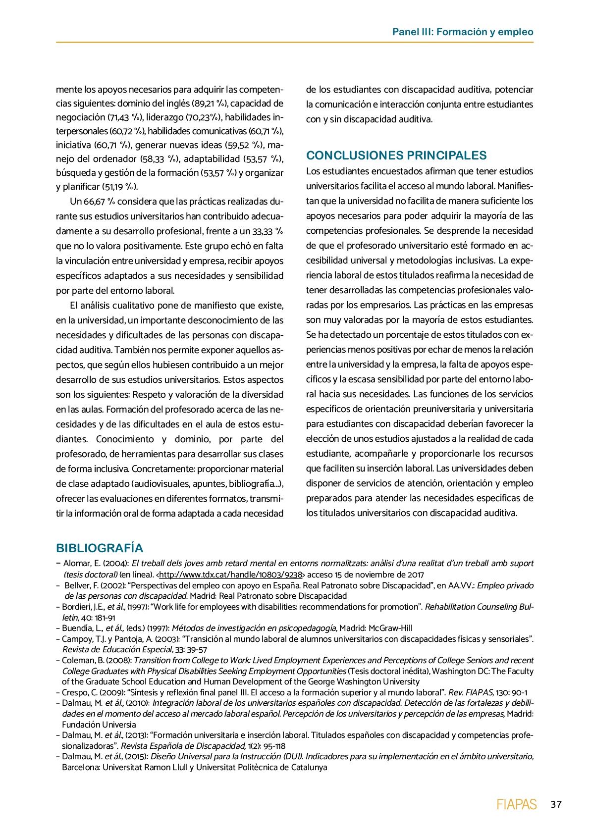 La II Jornada Cient fica de Reflexi n Educativa celebrada en Madrid  el 25 y 26 de noviembre de 2016  como una de las acciones desarrolladas por FIAPAS en el Marco del Convenio de Colaboraci n con el Ministerio de Educaci n  Cultura y Deporte y Fundaci n ONCE logr  reunir  de forma excepcional en Espa a  a investigadores nacionales de reconocido prestigio con el objetivo de conocer los resultados de sus estudios sobre la situaci n del alumnado con sordera  pudiendo obtener  a partir de datos y evidencias cient ficas  conclusiones que permitan el dise o de pol ticas educativas acordes con la realidad del alumnado con sordera   FIAPAS recoge en este Monografico  15 estudios y experiencias recientes  presentadas por expertos  realizadas en Espa a en relaci n con la educaci n  habilitaci n  recursos de accesibilidad  y preparaci n profesional de los ni os  ni as y j venes con sordera  As  mismo  se presentaron 4 comunicaciones de las Oficinas de Atenci n a la Discapacidad de las Universidades de Burgos  Universidad de Valencia  Universidad Complutense de Madrid y Universidad Pontificia de Comilla