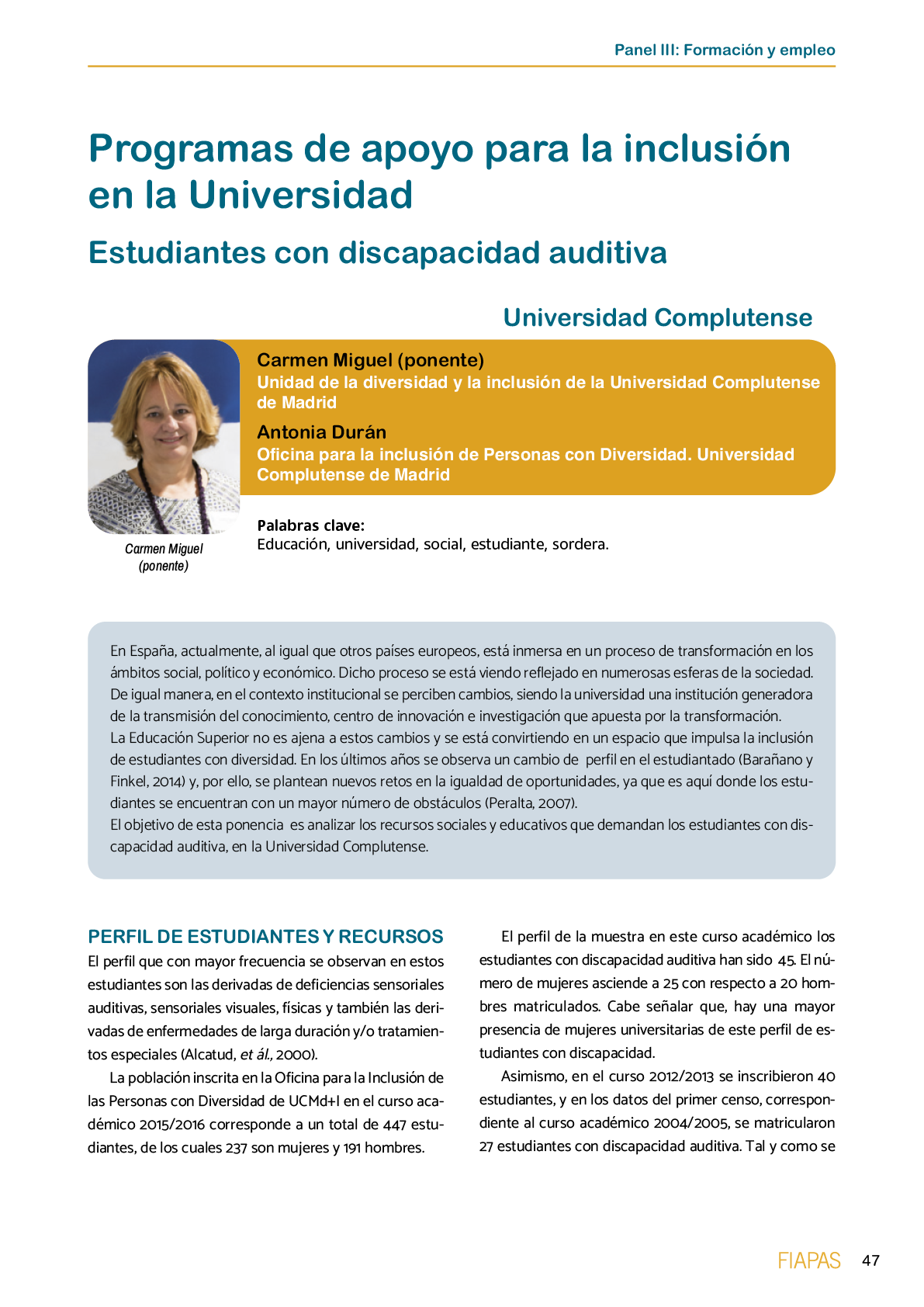 La II Jornada Cient fica de Reflexi n Educativa celebrada en Madrid  el 25 y 26 de noviembre de 2016  como una de las acciones desarrolladas por FIAPAS en el Marco del Convenio de Colaboraci n con el Ministerio de Educaci n  Cultura y Deporte y Fundaci n ONCE logr  reunir  de forma excepcional en Espa a  a investigadores nacionales de reconocido prestigio con el objetivo de conocer los resultados de sus estudios sobre la situaci n del alumnado con sordera  pudiendo obtener  a partir de datos y evidencias cient ficas  conclusiones que permitan el dise o de pol ticas educativas acordes con la realidad del alumnado con sordera   FIAPAS recoge en este Monografico  15 estudios y experiencias recientes  presentadas por expertos  realizadas en Espa a en relaci n con la educaci n  habilitaci n  recursos de accesibilidad  y preparaci n profesional de los ni os  ni as y j venes con sordera  As  mismo  se presentaron 4 comunicaciones de las Oficinas de Atenci n a la Discapacidad de las Universidades de Burgos  Universidad de Valencia  Universidad Complutense de Madrid y Universidad Pontificia de Comilla