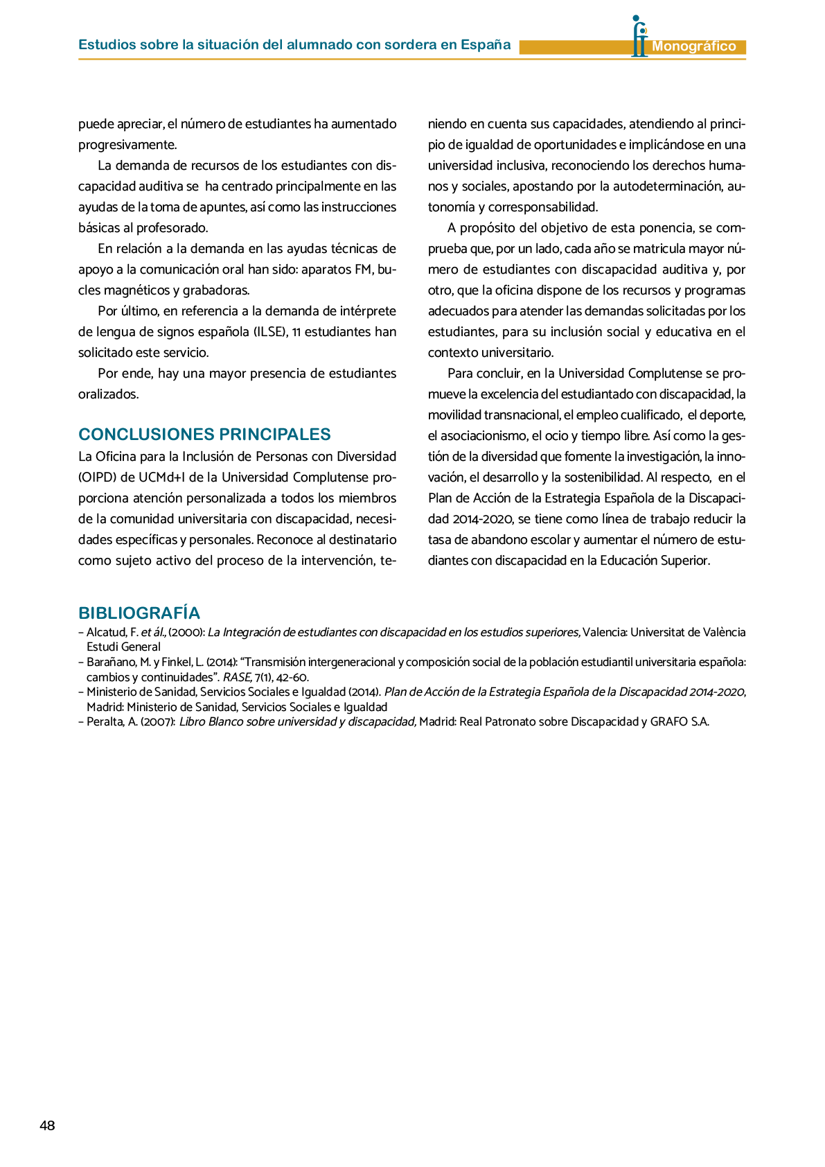 La II Jornada Cient fica de Reflexi n Educativa celebrada en Madrid  el 25 y 26 de noviembre de 2016  como una de las acciones desarrolladas por FIAPAS en el Marco del Convenio de Colaboraci n con el Ministerio de Educaci n  Cultura y Deporte y Fundaci n ONCE logr  reunir  de forma excepcional en Espa a  a investigadores nacionales de reconocido prestigio con el objetivo de conocer los resultados de sus estudios sobre la situaci n del alumnado con sordera  pudiendo obtener  a partir de datos y evidencias cient ficas  conclusiones que permitan el dise o de pol ticas educativas acordes con la realidad del alumnado con sordera   FIAPAS recoge en este Monografico  15 estudios y experiencias recientes  presentadas por expertos  realizadas en Espa a en relaci n con la educaci n  habilitaci n  recursos de accesibilidad  y preparaci n profesional de los ni os  ni as y j venes con sordera  As  mismo  se presentaron 4 comunicaciones de las Oficinas de Atenci n a la Discapacidad de las Universidades de Burgos  Universidad de Valencia  Universidad Complutense de Madrid y Universidad Pontificia de Comilla