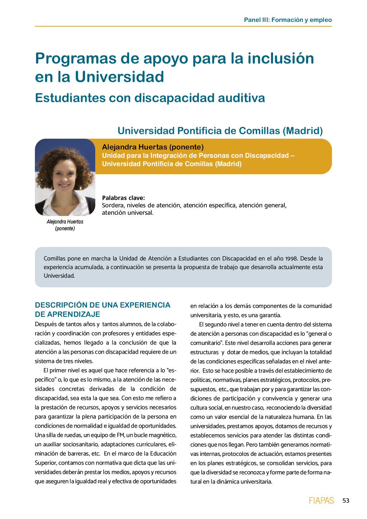 La II Jornada Cient fica de Reflexi n Educativa celebrada en Madrid  el 25 y 26 de noviembre de 2016  como una de las acciones desarrolladas por FIAPAS en el Marco del Convenio de Colaboraci n con el Ministerio de Educaci n  Cultura y Deporte y Fundaci n ONCE logr  reunir  de forma excepcional en Espa a  a investigadores nacionales de reconocido prestigio con el objetivo de conocer los resultados de sus estudios sobre la situaci n del alumnado con sordera  pudiendo obtener  a partir de datos y evidencias cient ficas  conclusiones que permitan el dise o de pol ticas educativas acordes con la realidad del alumnado con sordera   FIAPAS recoge en este Monografico  15 estudios y experiencias recientes  presentadas por expertos  realizadas en Espa a en relaci n con la educaci n  habilitaci n  recursos de accesibilidad  y preparaci n profesional de los ni os  ni as y j venes con sordera  As  mismo  se presentaron 4 comunicaciones de las Oficinas de Atenci n a la Discapacidad de las Universidades de Burgos  Universidad de Valencia  Universidad Complutense de Madrid y Universidad Pontificia de Comilla