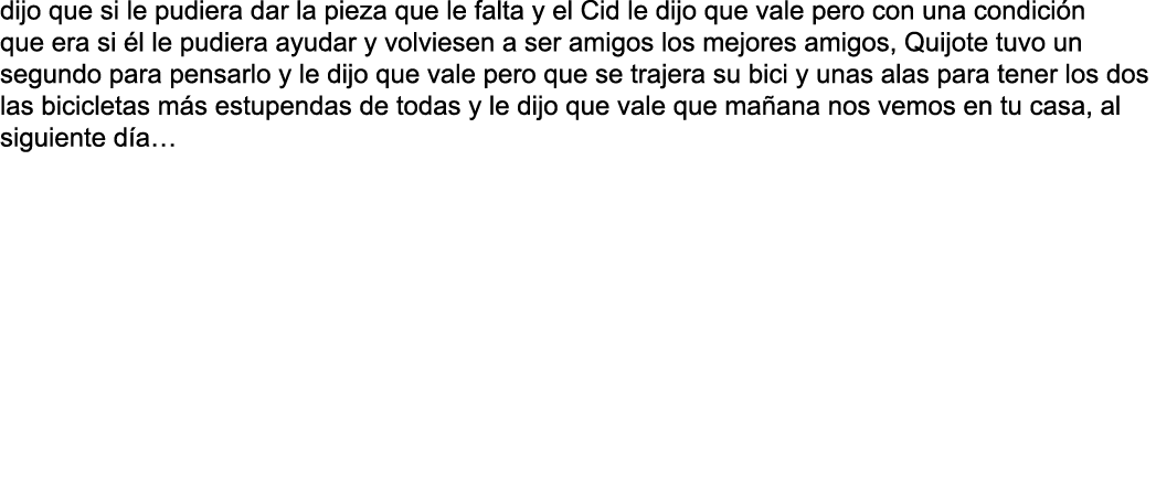 dijo que si le pudiera dar la pieza que le falta y el Cid le dijo que vale pero con una condici n que era si  l le pu   