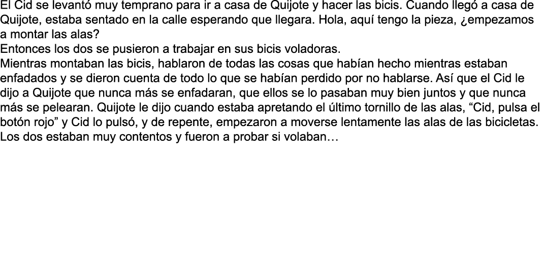 El Cid se levant  muy temprano para ir a casa de Quijote y hacer las bicis  Cuando lleg  a casa de Quijote  estaba se   