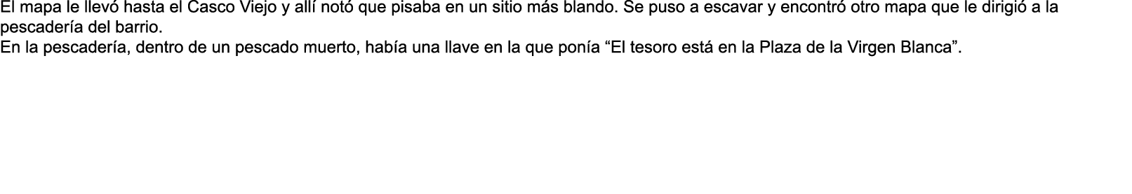 El mapa le llev  hasta el Casco Viejo y all  not  que pisaba en un sitio m s blando  Se puso a escavar y encontr  otr   