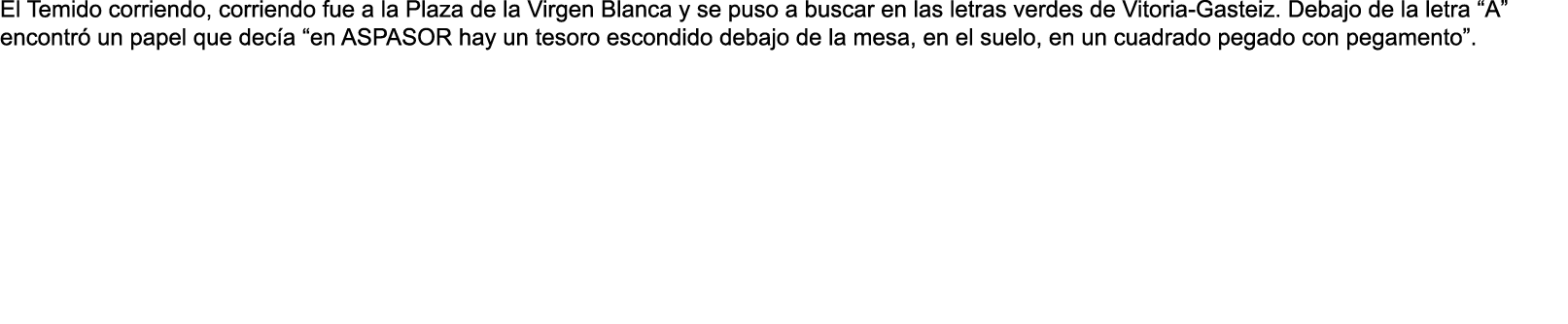 El Temido corriendo  corriendo fue a la Plaza de la Virgen Blanca y se puso a buscar en las letras verdes de Vitoria-   