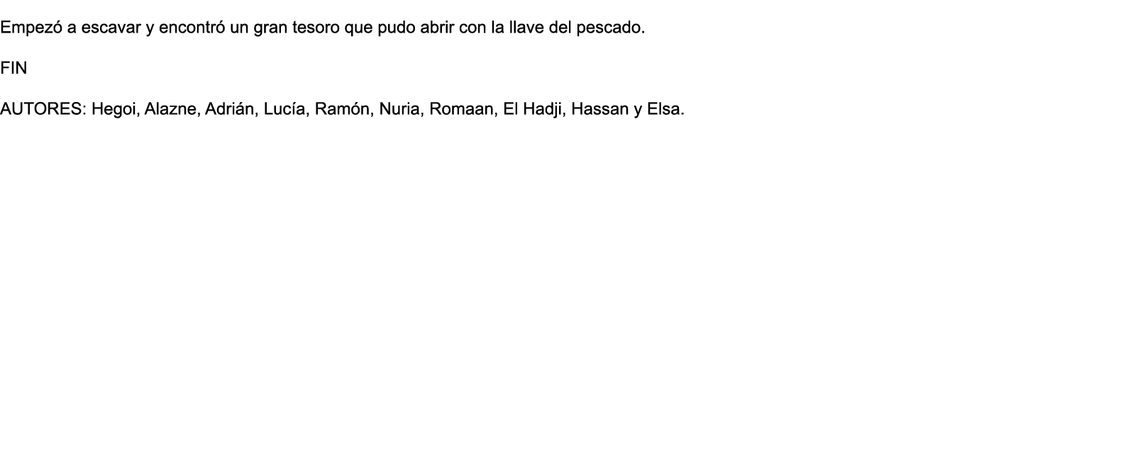  Empez  a escavar y encontr  un gran tesoro que pudo abrir con la llave del pescado  FIN AUTORES  Hegoi  Alazne  Adri   