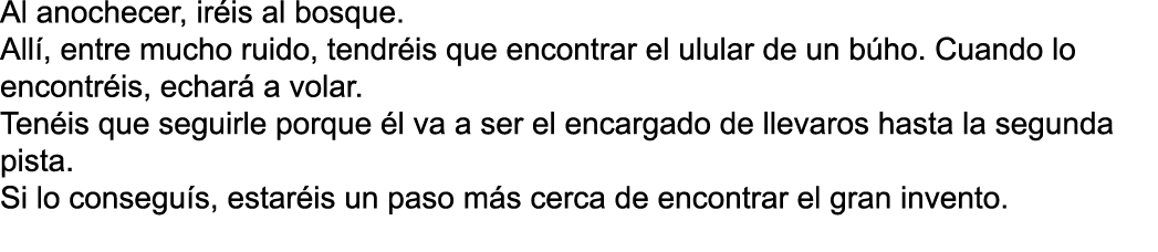 Al anochecer, ir is al bosque  All , entre mucho ruido, tendr is que encontrar el ulular de un b ho  Cuando lo encont   