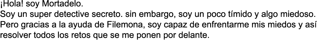  Hola  soy Mortadelo  Soy un super detective secreto  sin embargo, soy un poco t mido y algo miedoso  Pero gracias a    