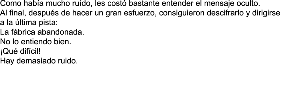 Como hab a mucho ru do, les cost  bastante entender el mensaje oculto  Al final, despu s de hacer un gran esfuerzo, c   