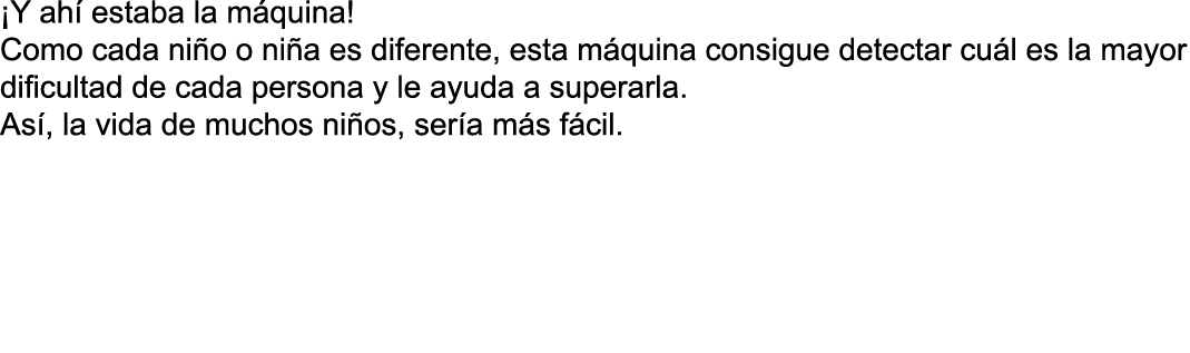  Y ah  estaba la m quina  Como cada ni o o ni a es diferente, esta m quina consigue detectar cu l es la mayor dificul   