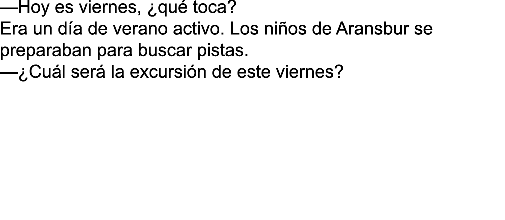 —Hoy es viernes,  qué toca  Era un día de verano activo  Los niños de Aransbur se preparaban para buscar pistas  — Cu   