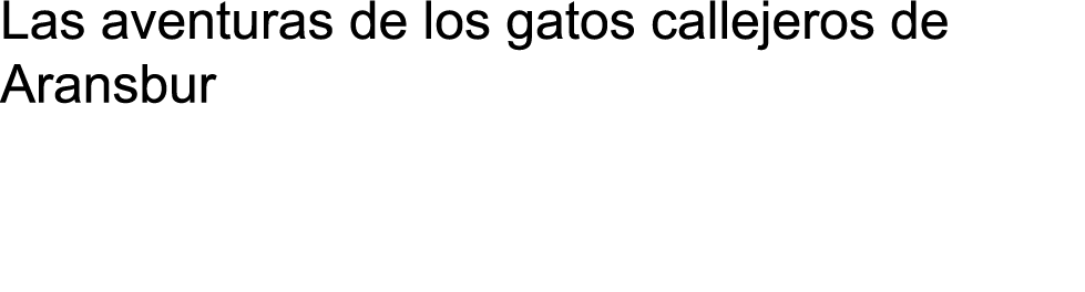 Las aventuras de los gatos callejeros de Aransbur 