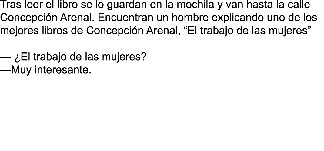 Tras leer el libro se lo guardan en la mochila y van hasta la calle Concepción Arenal  Encuentran un hombre explicand   