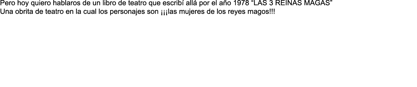 Pero hoy quiero hablaros de un libro de teatro que escrib all  por el a o 1978 “LAS 3 REINAS MAGAS” Una obrita de te...
