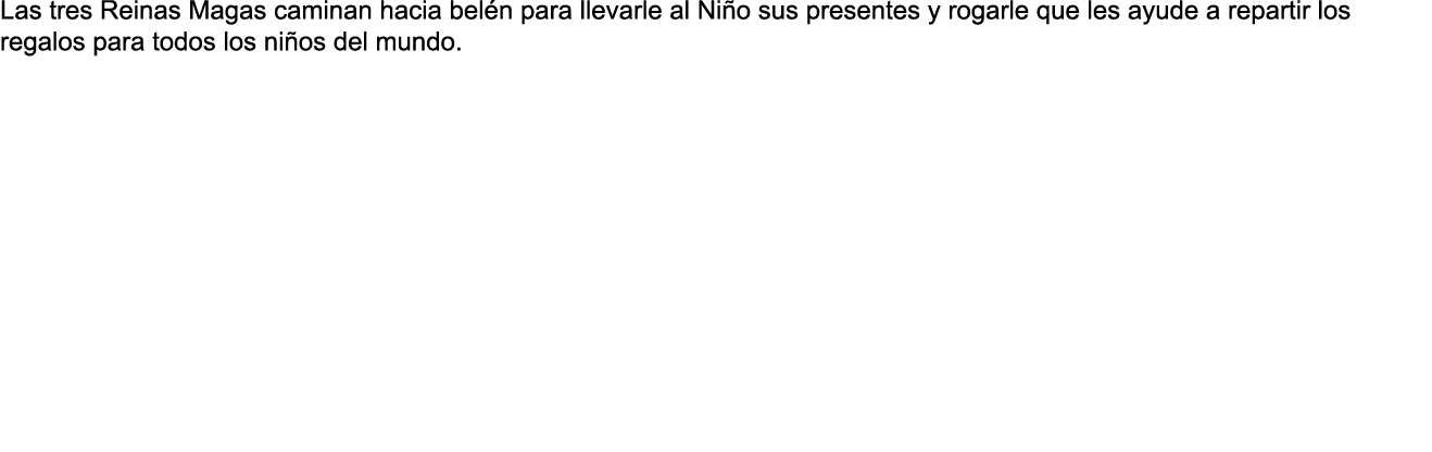 Las tres Reinas Magas caminan hacia bel n para llevarle al Ni o sus presentes y rogarle que les ayude a repartir los ...