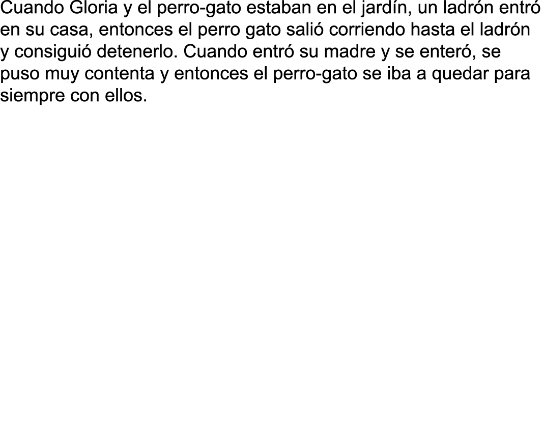 Cuando Gloria y el perro-gato estaban en el jard n, un ladr n entr  en su casa, entonces el perro gato sali  corriend   