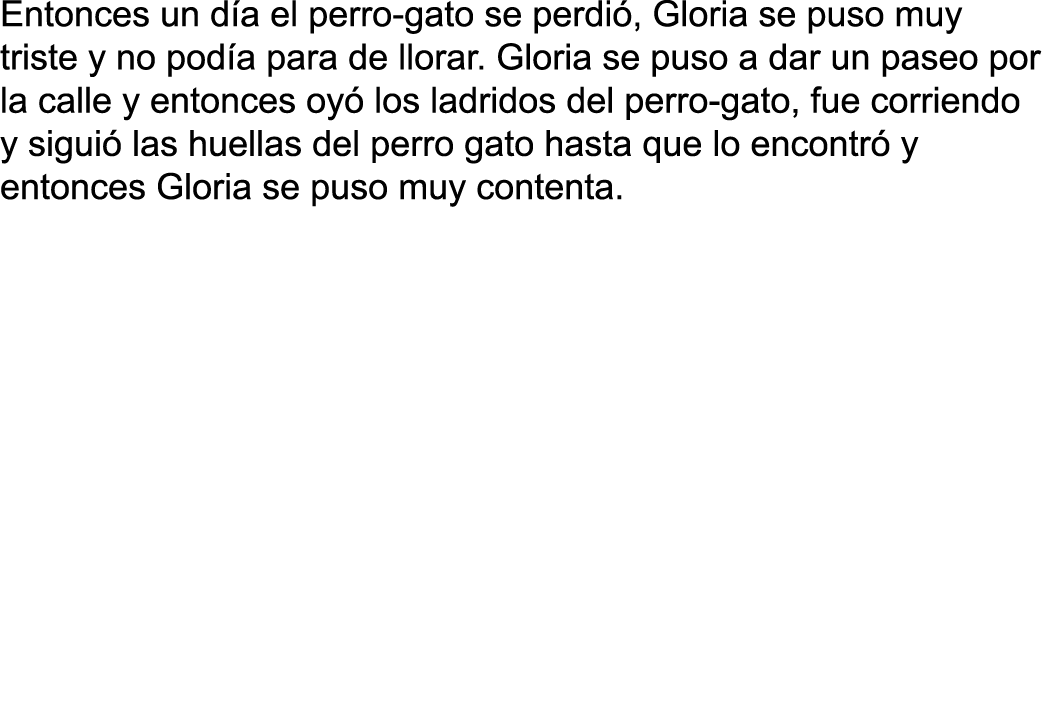 Entonces un d a el perro-gato se perdi , Gloria se puso muy triste y no pod a para de llorar  Gloria se puso a dar un   
