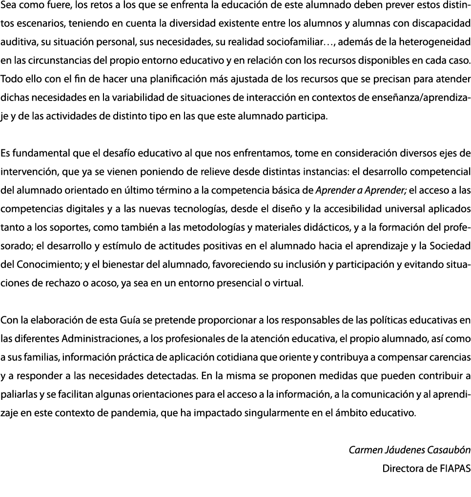 Sea como fuere, los retos a los que se enfrenta la educación de este alumnado deben prever estos distintos escenarios   