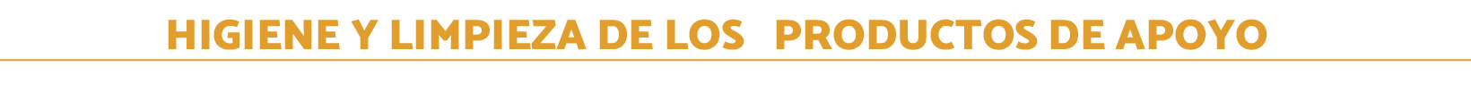 HIGIENE Y LIMPIEZA DE LOS  PRODUCTOS DE APOYO