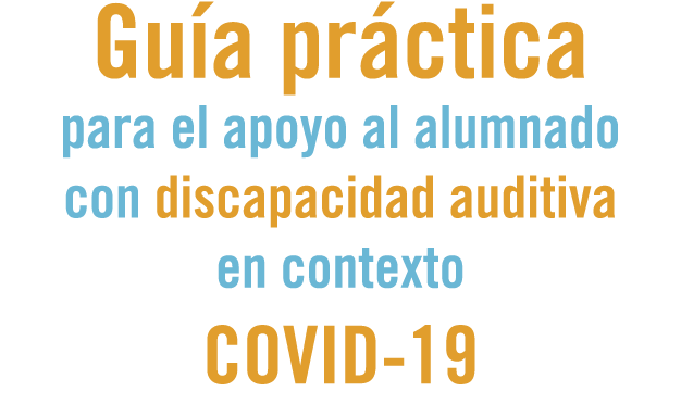 Guía práctica para el apoyo al alumnado con discapacidad auditiva en contexto COVID-19