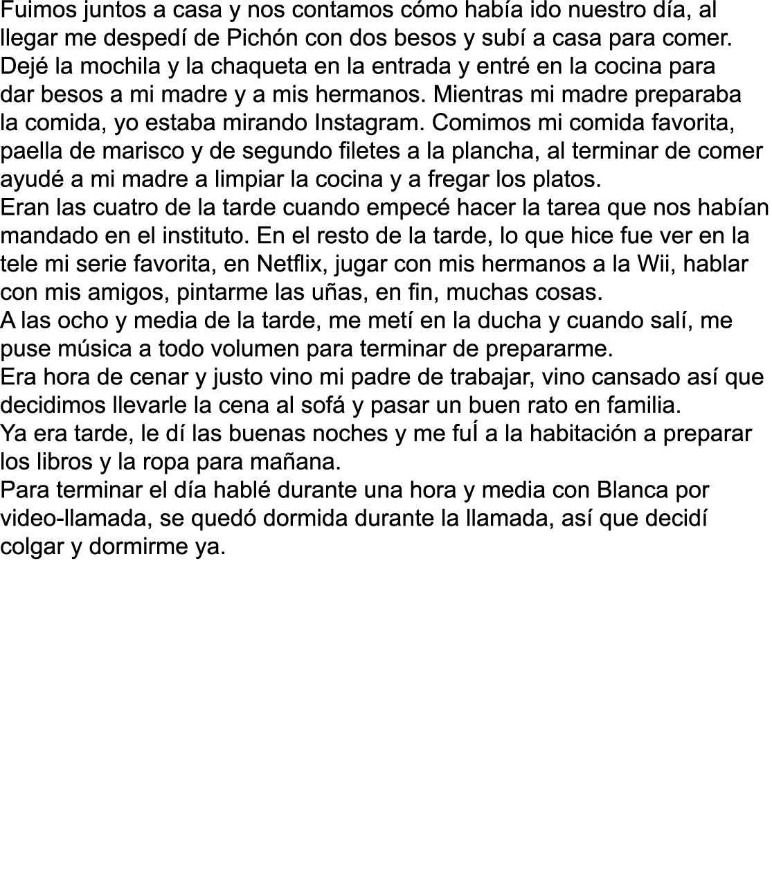 Fuimos juntos a casa y nos contamos c mo hab a ido nuestro d a, al llegar me desped  de Pich n con dos besos y sub  a   