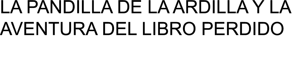 LA PANDILLA DE LA ARDILLA Y LA AVENTURA DEL LIBRO PERDIDO 