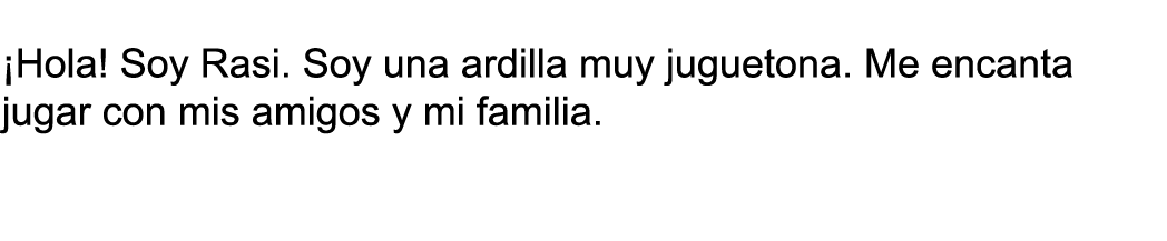  Hola  Soy Rasi  Soy una ardilla muy juguetona  Me encanta jugar con mis amigos y mi familia  