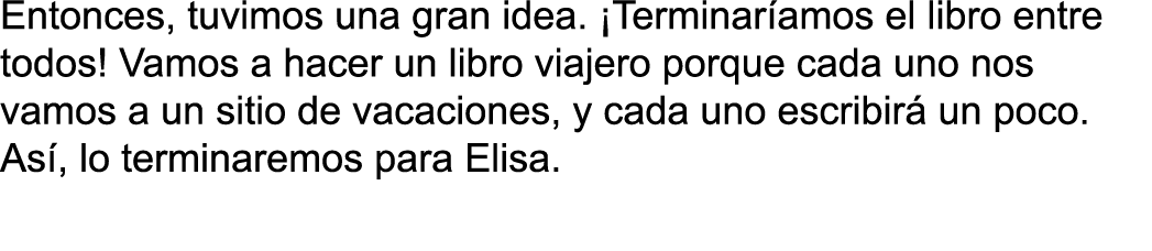 Entonces, tuvimos una gran idea   Terminar amos el libro entre todos  Vamos a hacer un libro viajero porque cada uno    