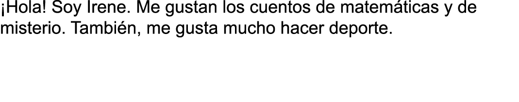  Hola  Soy Irene  Me gustan los cuentos de matem ticas y de misterio  Tambi n, me gusta mucho hacer deporte  