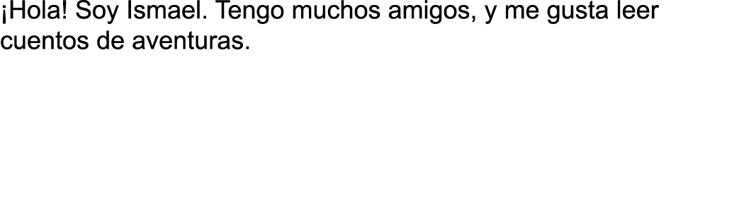 Hola  Soy Ismael  Tengo muchos amigos, y me gusta leer cuentos de aventuras  