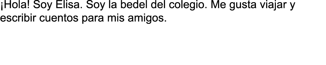  Hola  Soy Elisa  Soy la bedel del colegio  Me gusta viajar y escribir cuentos para mis amigos  
