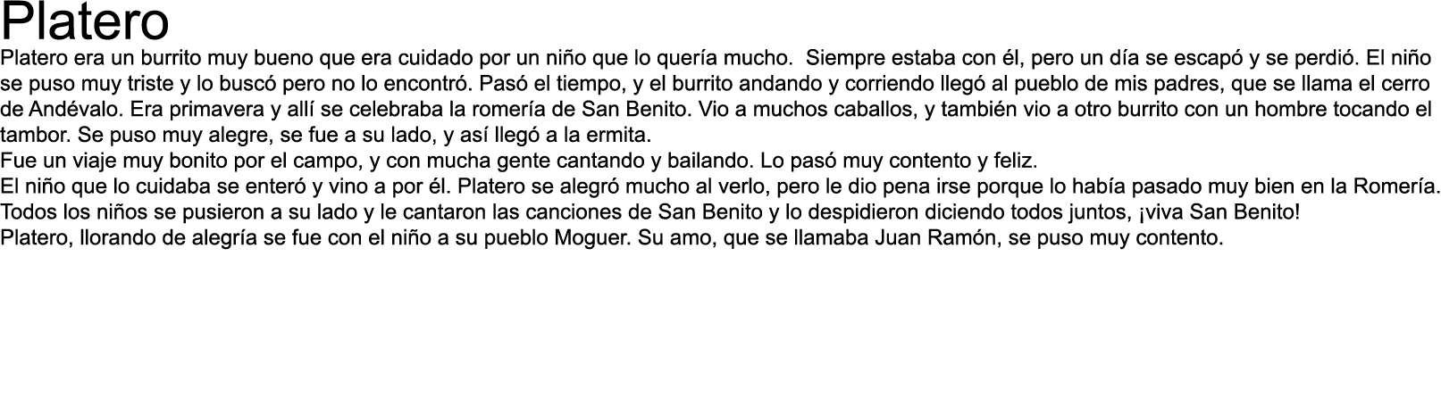 Platero Platero era un burrito muy bueno que era cuidado por un niño que lo quería mucho   Siempre estaba con él, per   