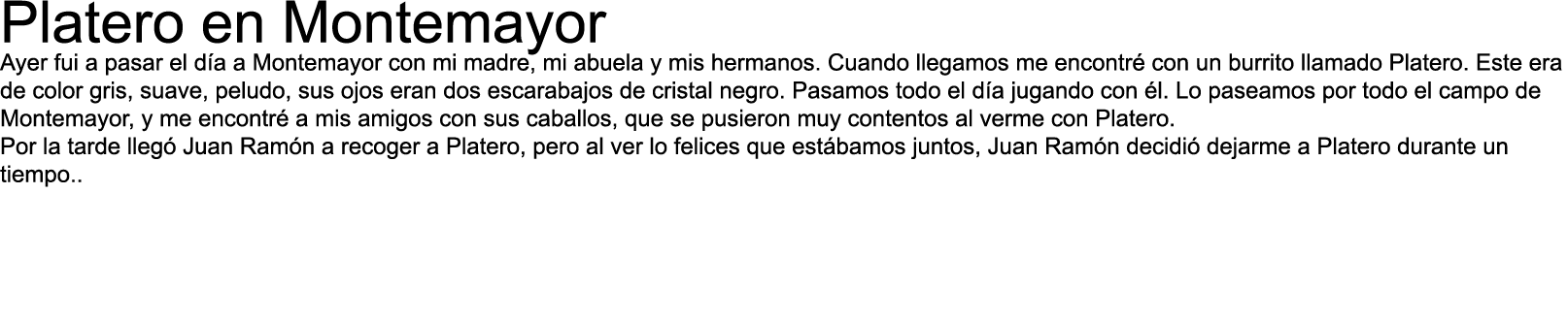 Platero en Montemayor Ayer fui a pasar el día a Montemayor con mi madre, mi abuela y mis hermanos  Cuando llegamos me   