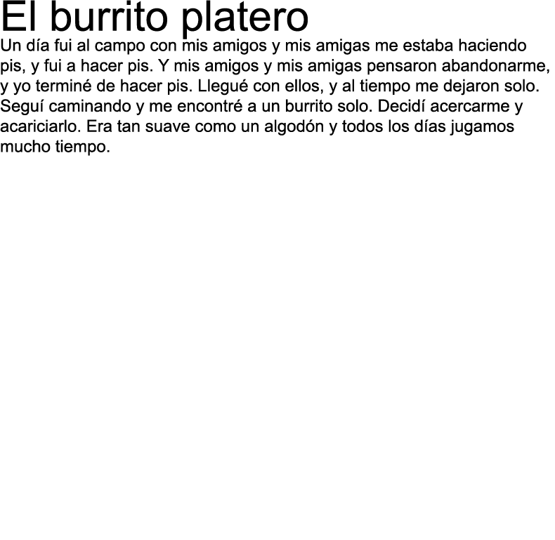 El burrito platero Un día fui al campo con mis amigos y mis amigas me estaba haciendo pis, y fui a hacer pis  Y mis a   
