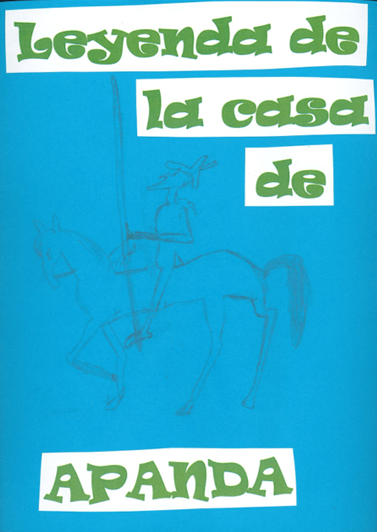 La imagen es la portada de un cuento. El fondo es de color azul. En la parte de arriba hay letras grandes y verdes que dicen: “Leyenda de la casa de Apanda”. En el centro de la portada hay un dibujo hecho con l piz. El dibujo muestra a Don Quijote y Rocinante, el caballo est caminando y, encima de  l, Don Quijote cabalga con una gran lanza. El dibujo no tiene colores, solo l neas. Las letras del t tulo est n puestas como si fueran pedacitos de papel blanco pegados sobre el fondo azu 