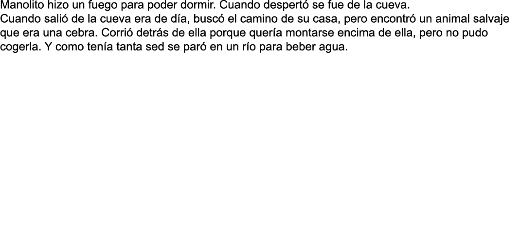 Manolito hizo un fuego para poder dormir  Cuando despertó se fue de la cueva  Cuando salió de la cueva era de día, bu   