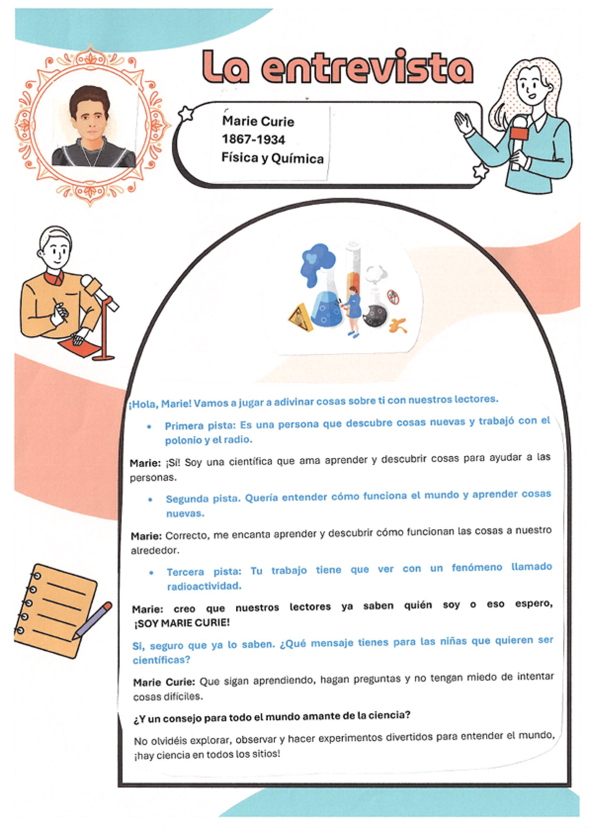 La p gina presenta otra entrevista ilustrada. En la parte superior aparece un dibujo enmarcado de Marie Curie con el pelo recogido y vestida de forma sencilla, propio de finales del siglo 19. A la derecha se ve el t tulo “La entrevista”, seguido del nombre Marie Curie, las fechas de nacimiento y muerte y la indicaci n “F sica y Qu mica”. En los m rgenes hay dibujos simples: una persona escribiendo en un cuaderno, una reportera con micr fono y un cuaderno con un l piz. Dentro del marco semicircular, adem s del texto de preguntas y respuestas, aparece una ilustraci n de elementos de laboratorio: tubos de ensayo con l quidos de colores, humo, un s mbolo de advertencia y un tomo