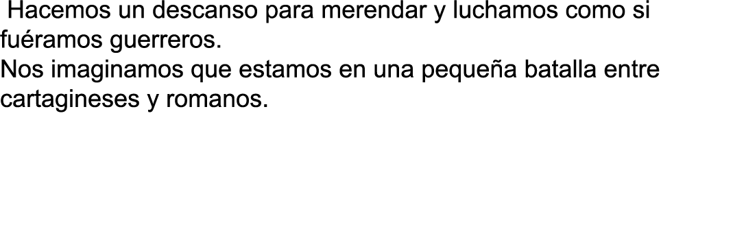  Hacemos un descanso para merendar y luchamos como si fu ramos guerreros. Nos imaginamos que estamos en una peque a b...