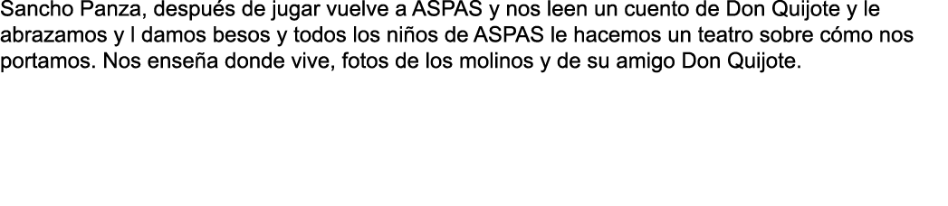 Sancho Panza, despu s de jugar vuelve a ASPAS y nos leen un cuento de Don Quijote y le abrazamos y l damos besos y to   